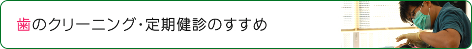 歯のクリーニング、定期健診のすすめ
